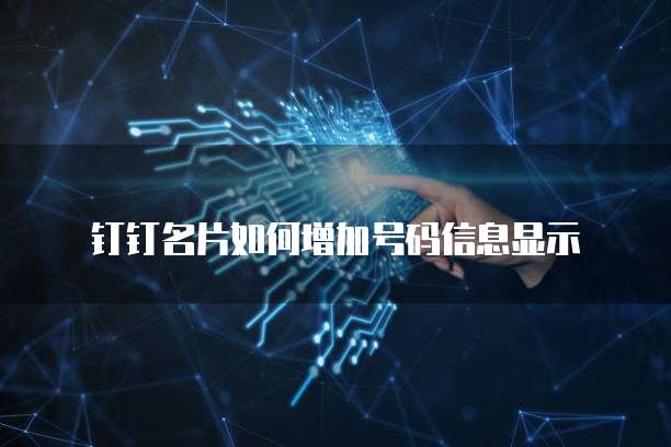 钉钉名片如何增加号码信息显示
