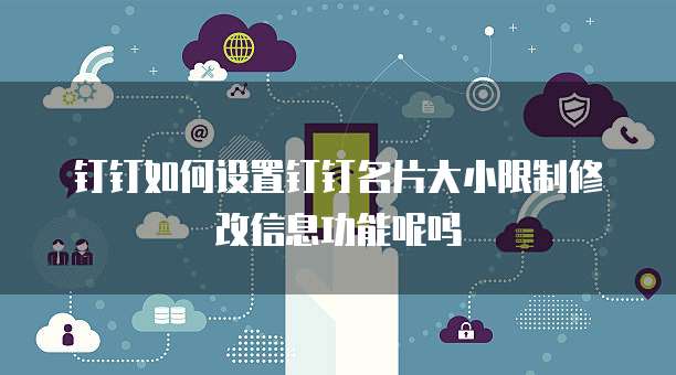 钉钉如何设置钉钉名片大小限制修改信息功能呢吗