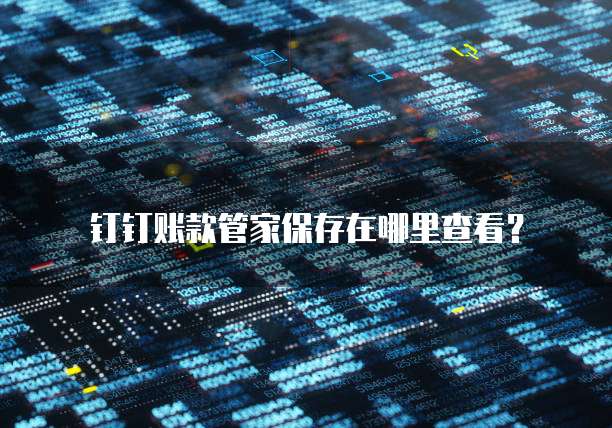 钉钉账款管家保存在哪里查看?