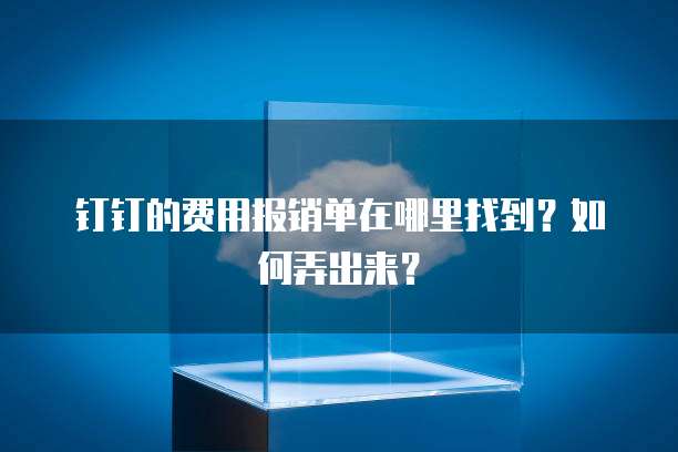钉钉的费用报销单在哪里找到?如何弄出来?