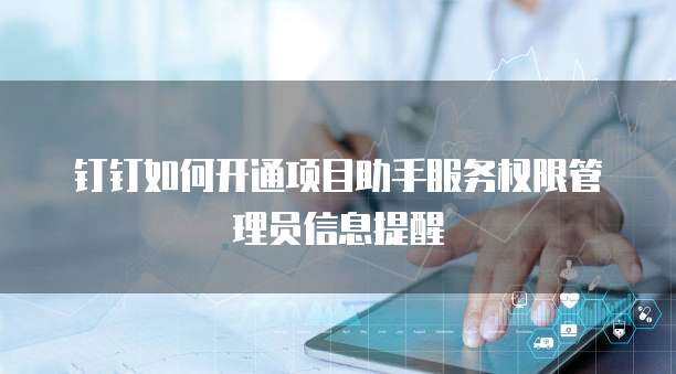 钉钉如何开通项目助手服务权限管理员信息提醒