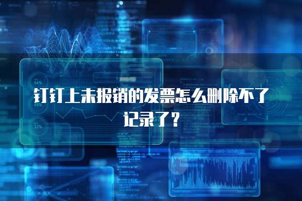 钉钉上未报销的发票怎么删除不了记录了?