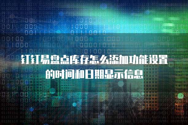 钉钉易盘点库存怎么添加功能设置的时间和日期显示信息