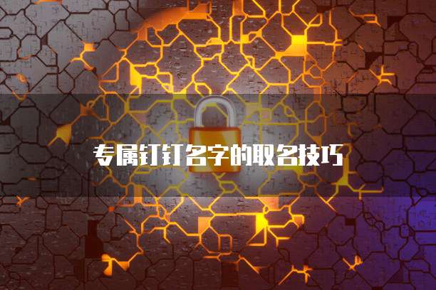 专属钉钉名字的取名技巧