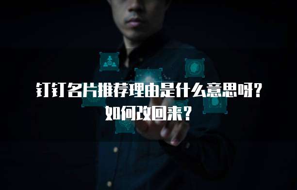 钉钉名片推荐理由是什么意思呀?如何改回来?