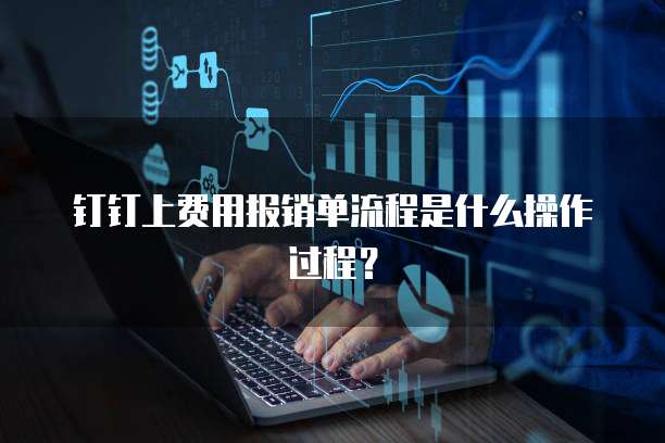 钉钉上费用报销单流程是什么操作过程?