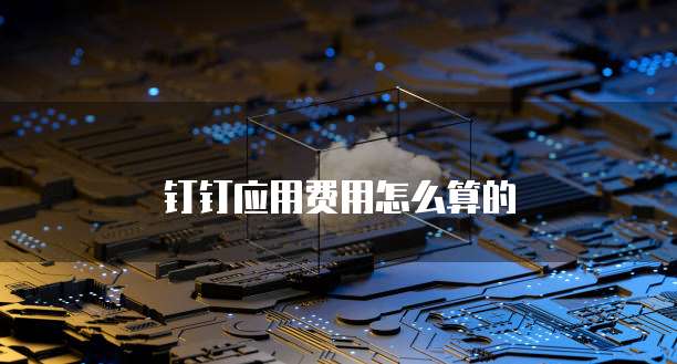 钉钉应用费用怎么算的