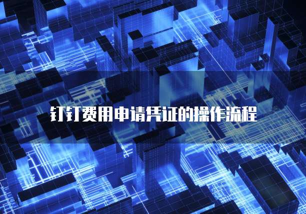钉钉费用申请凭证的操作流程