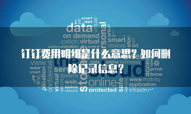 钉钉费用明细是什么意思?如何删除记录信息?