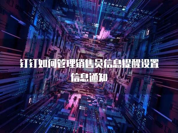 钉钉如何管理销售员信息提醒设置信息通知