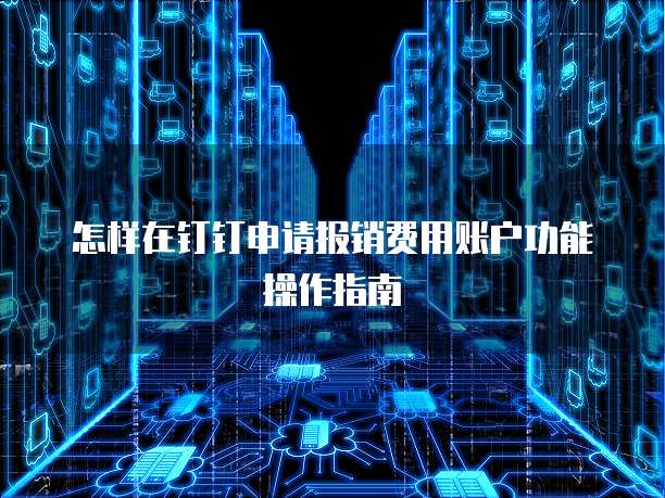怎样在钉钉申请报销费用账户功能操作指南