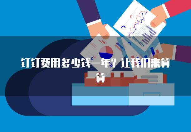 钉钉费用多少钱一年?让我们来算一算