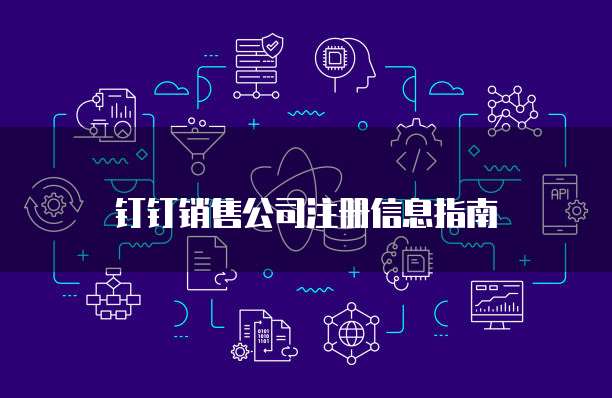 钉钉销售公司注册信息指南