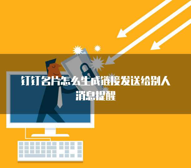 钉钉名片怎么生成链接发送给别人消息提醒