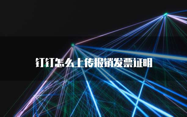 钉钉怎么上传报销发票证明