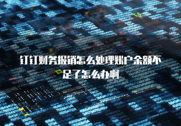 钉钉财务报销怎么处理账户余额不足了怎么办啊