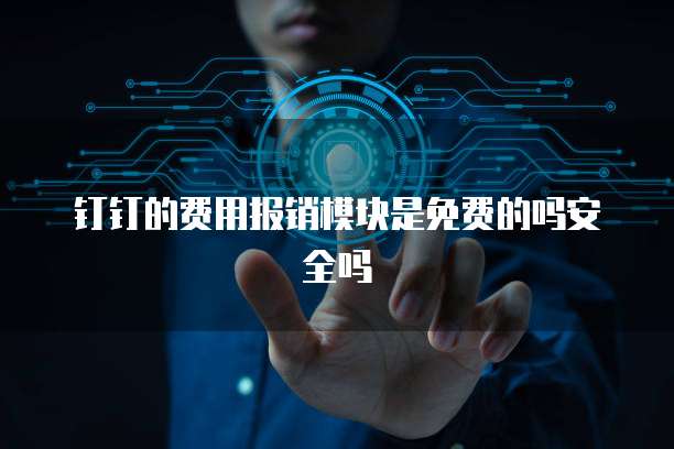 钉钉的费用报销模块是免费的吗安全吗