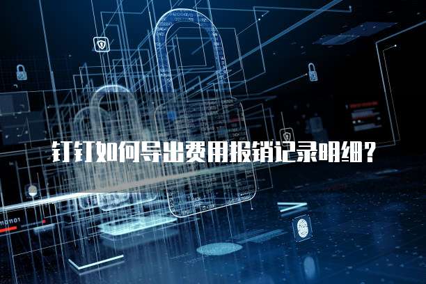 钉钉如何导出费用报销记录明细?