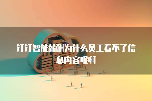钉钉智能薪酬为什么员工看不了信息内容呢啊
