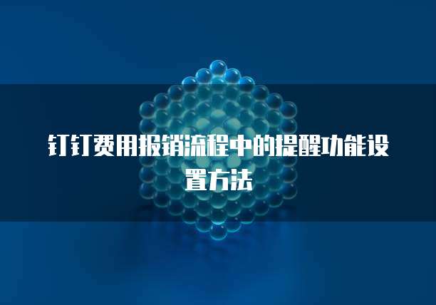 钉钉费用报销流程中的提醒功能设置方法