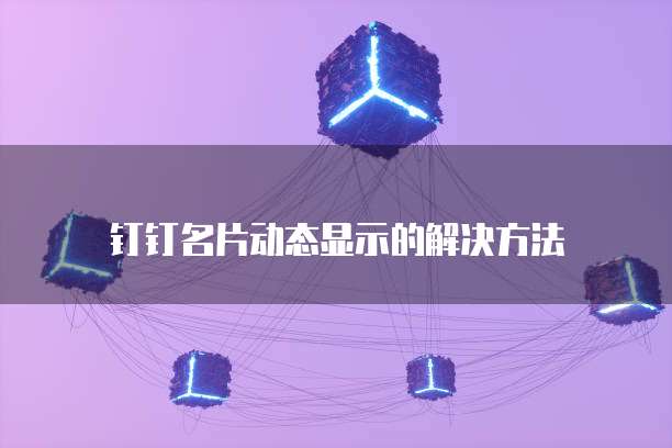钉钉名片动态显示的解决方法
