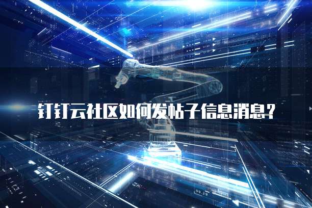 钉钉云社区如何发帖子信息消息?
