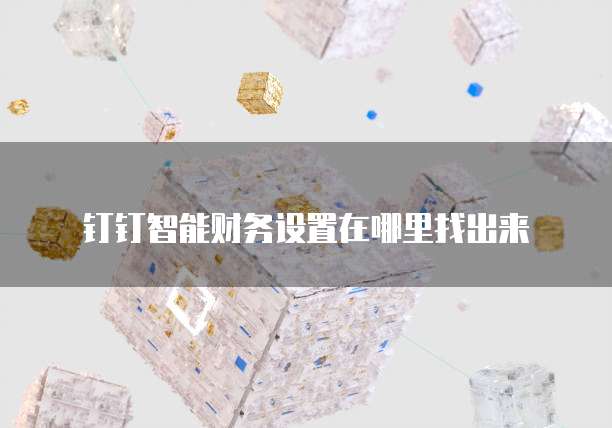 钉钉智能财务设置在哪里找出来