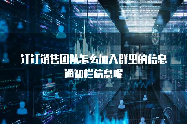 钉钉销售团队怎么加入群里的信息通知栏信息呢
