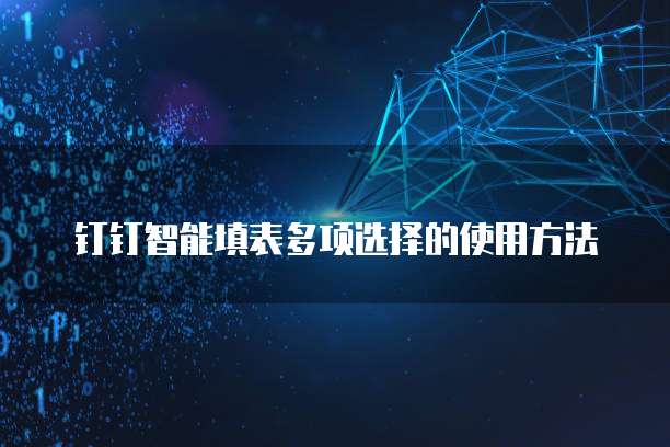 钉钉智能填表多项选择的使用方法