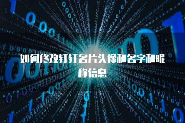 如何修改钉钉名片头像和名字和昵称信息
