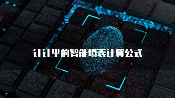 钉钉里的智能填表计算公式