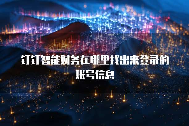 钉钉智能财务在哪里找出来登录的账号信息