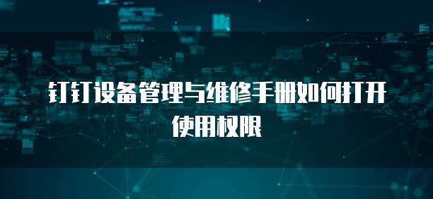 钉钉设备管理与维修手册如何打开使用权限