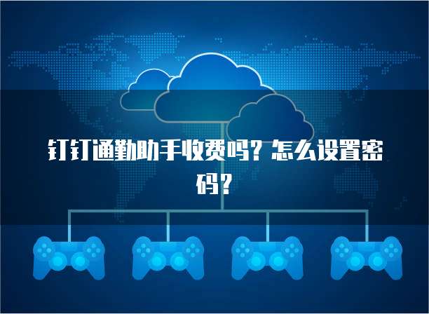 钉钉通勤助手收费吗？怎么设置密码？