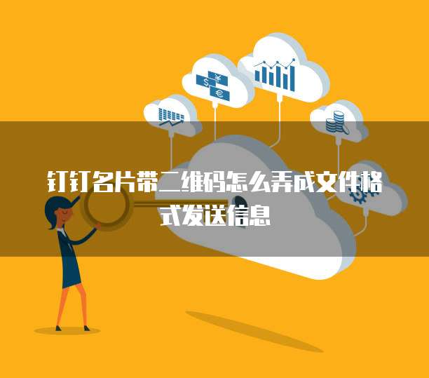 钉钉名片带二维码怎么弄成文件格式发送信息