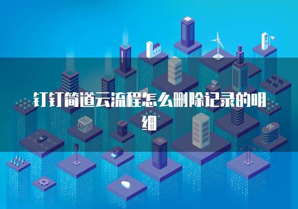 钉钉简道云流程怎么删除记录的明细