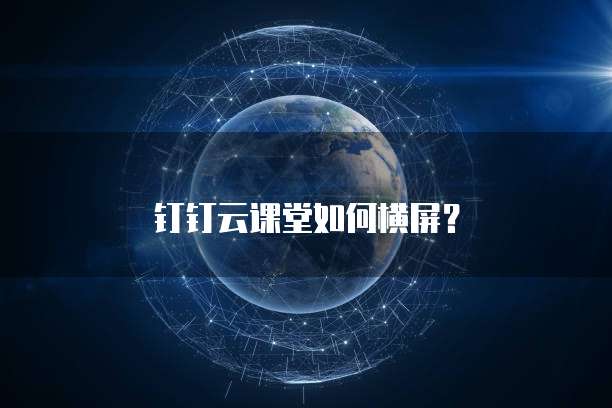 钉钉云课堂如何横屏?