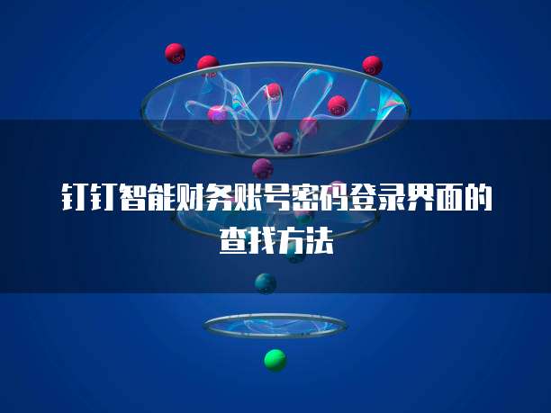 钉钉智能财务账号密码登录界面的查找方法