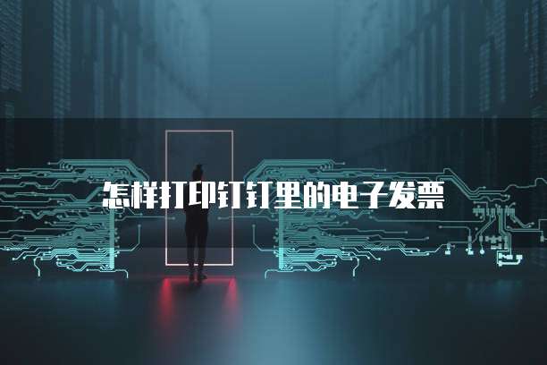 怎样打印钉钉里的电子发票