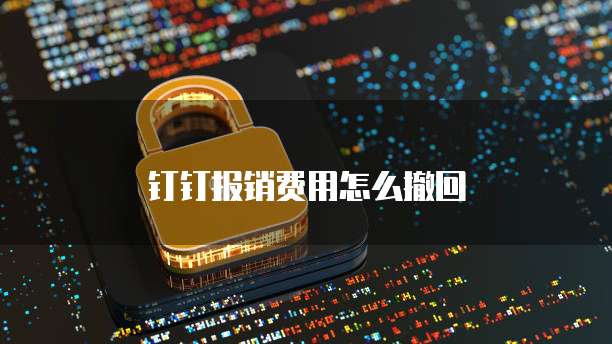 钉钉报销费用怎么撤回