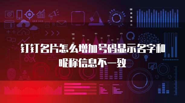 钉钉名片怎么增加号码显示名字和昵称信息不一致