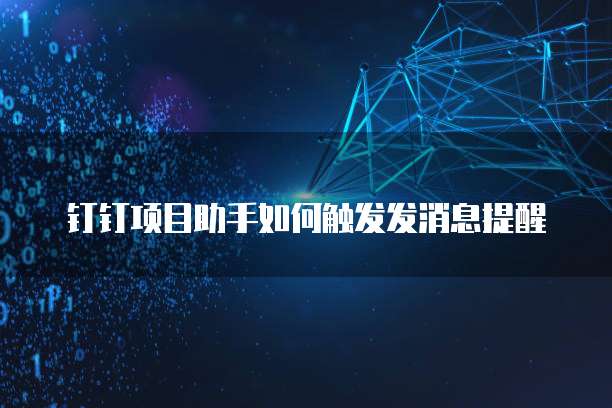 钉钉项目助手如何触发发消息提醒