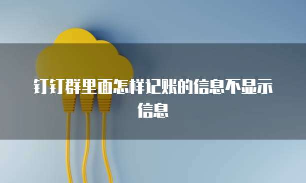 钉钉群里面怎样记账的信息不显示信息