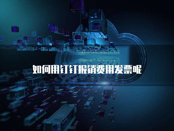 如何用钉钉报销费用发票呢