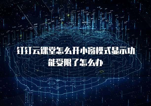 钉钉云课堂怎么开小窗模式显示功能受限了怎么办