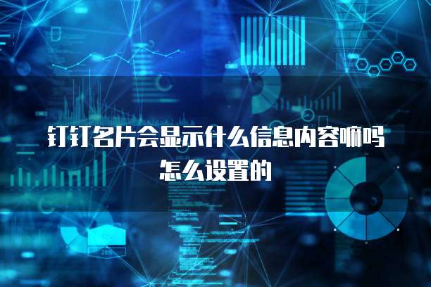 钉钉名片会显示什么信息内容嘛吗怎么设置的