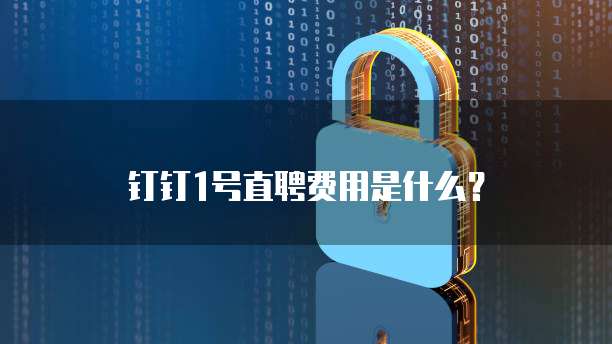 钉钉1号直聘费用是什么?