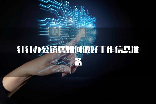钉钉办公销售如何做好工作信息准备