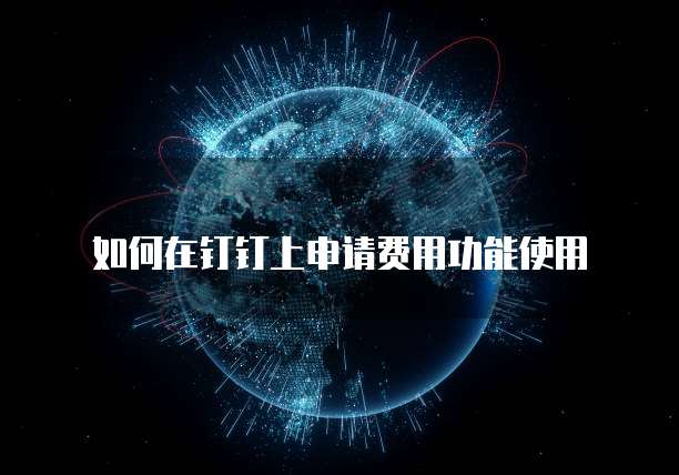 如何在钉钉上申请费用功能使用