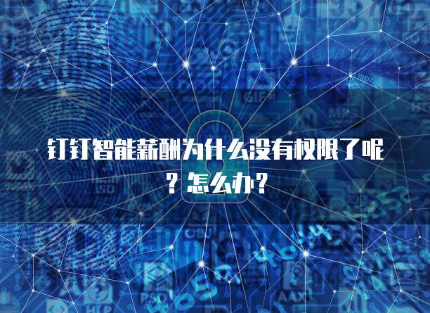 钉钉智能薪酬为什么没有权限了呢?怎么办?